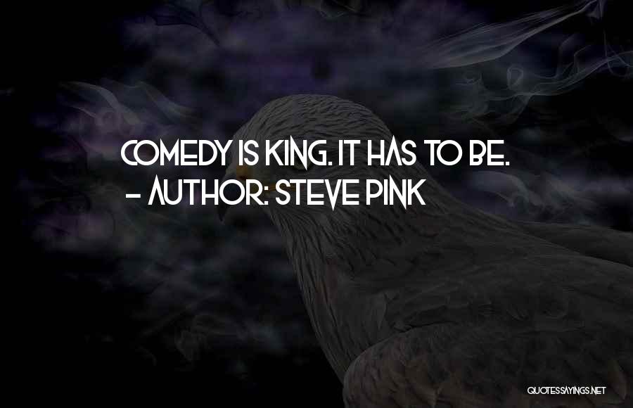 Steve Pink Quotes: Comedy Is King. It Has To Be.