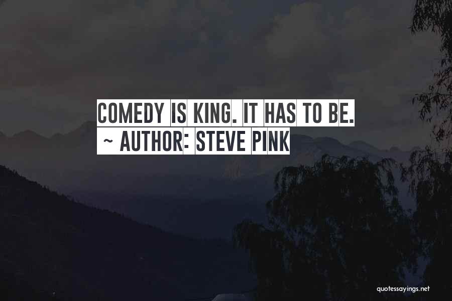 Steve Pink Quotes: Comedy Is King. It Has To Be.
