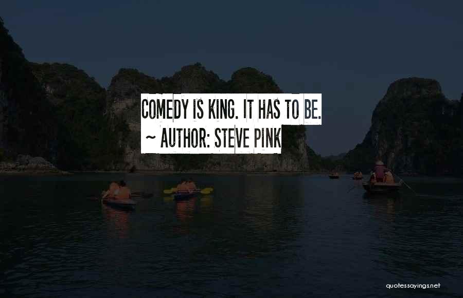 Steve Pink Quotes: Comedy Is King. It Has To Be.