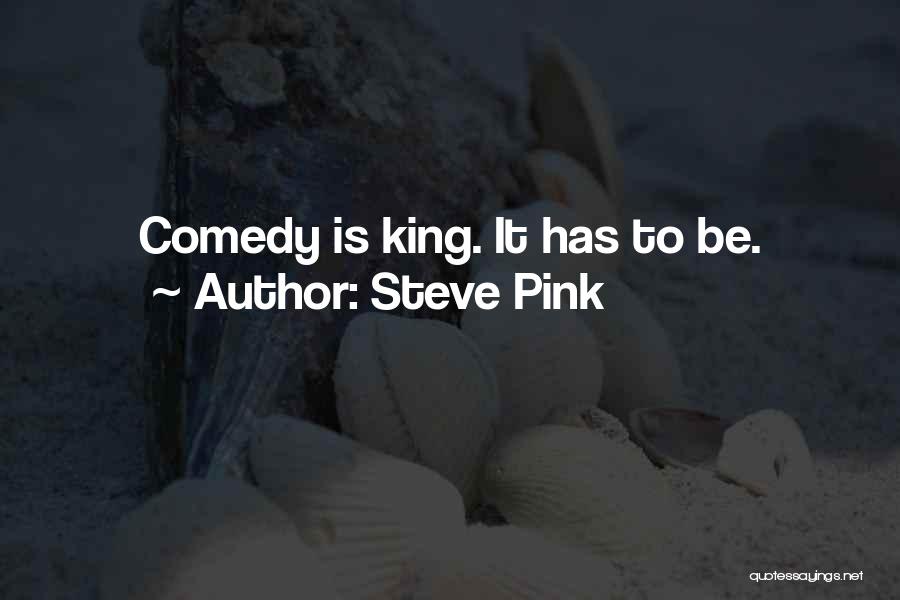 Steve Pink Quotes: Comedy Is King. It Has To Be.