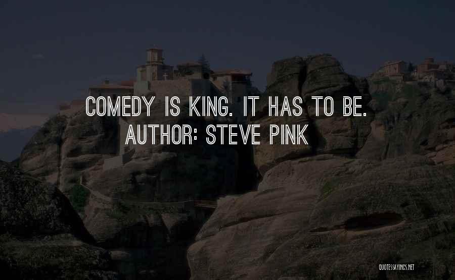 Steve Pink Quotes: Comedy Is King. It Has To Be.