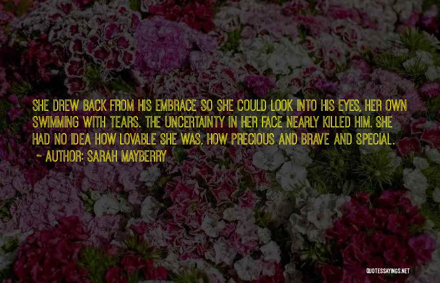 Sarah Mayberry Quotes: She Drew Back From His Embrace So She Could Look Into His Eyes, Her Own Swimming With Tears. The Uncertainty