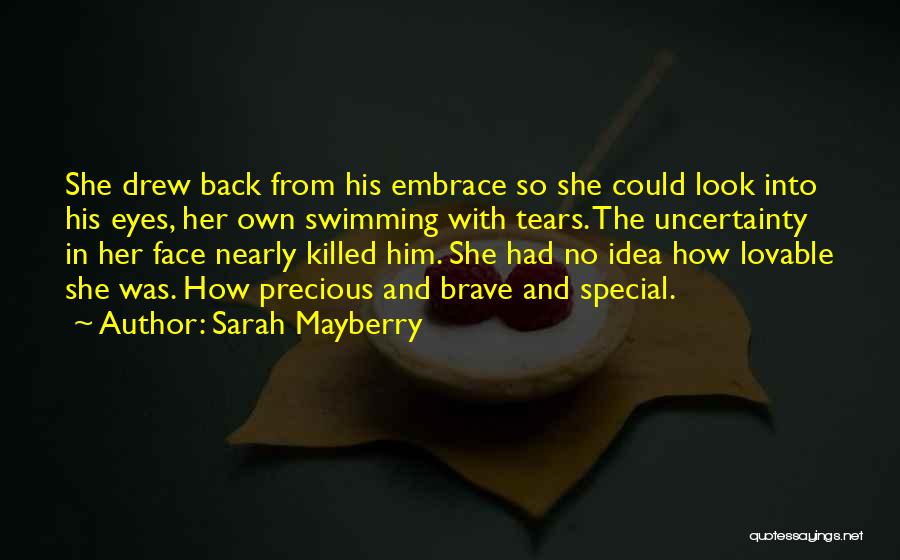 Sarah Mayberry Quotes: She Drew Back From His Embrace So She Could Look Into His Eyes, Her Own Swimming With Tears. The Uncertainty