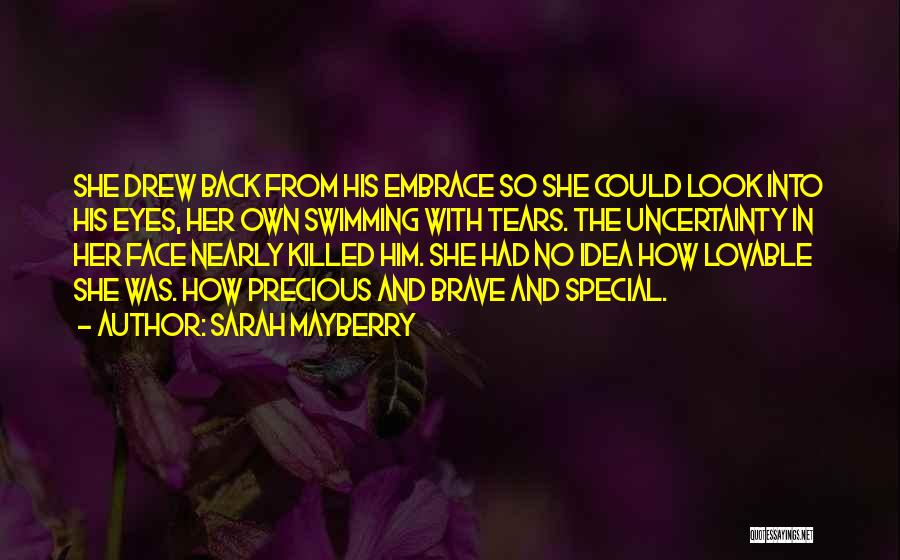 Sarah Mayberry Quotes: She Drew Back From His Embrace So She Could Look Into His Eyes, Her Own Swimming With Tears. The Uncertainty
