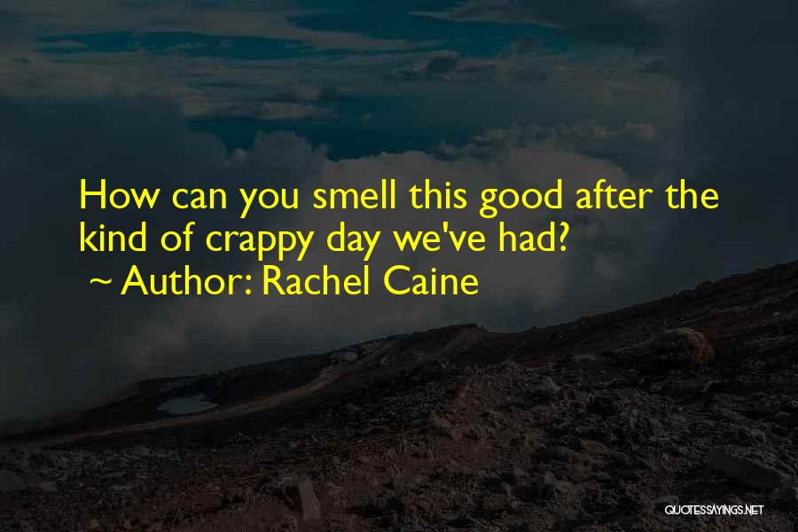 Rachel Caine Quotes: How Can You Smell This Good After The Kind Of Crappy Day We've Had?