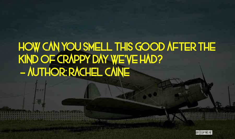 Rachel Caine Quotes: How Can You Smell This Good After The Kind Of Crappy Day We've Had?