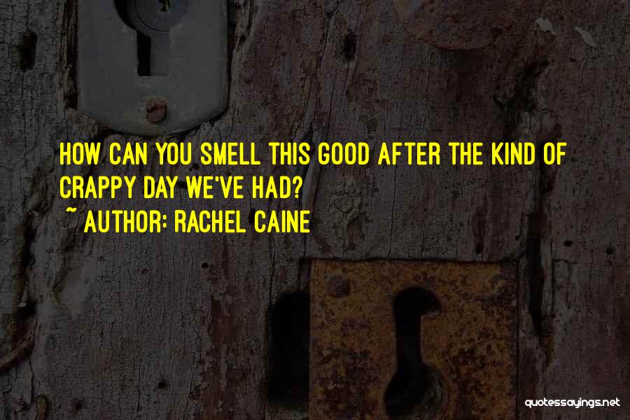 Rachel Caine Quotes: How Can You Smell This Good After The Kind Of Crappy Day We've Had?