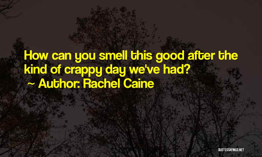 Rachel Caine Quotes: How Can You Smell This Good After The Kind Of Crappy Day We've Had?