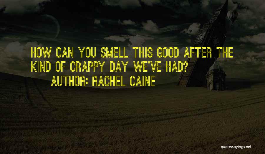 Rachel Caine Quotes: How Can You Smell This Good After The Kind Of Crappy Day We've Had?