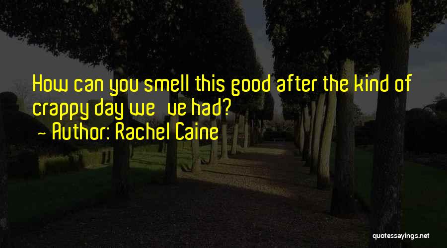 Rachel Caine Quotes: How Can You Smell This Good After The Kind Of Crappy Day We've Had?