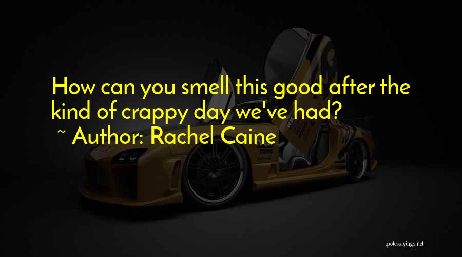 Rachel Caine Quotes: How Can You Smell This Good After The Kind Of Crappy Day We've Had?