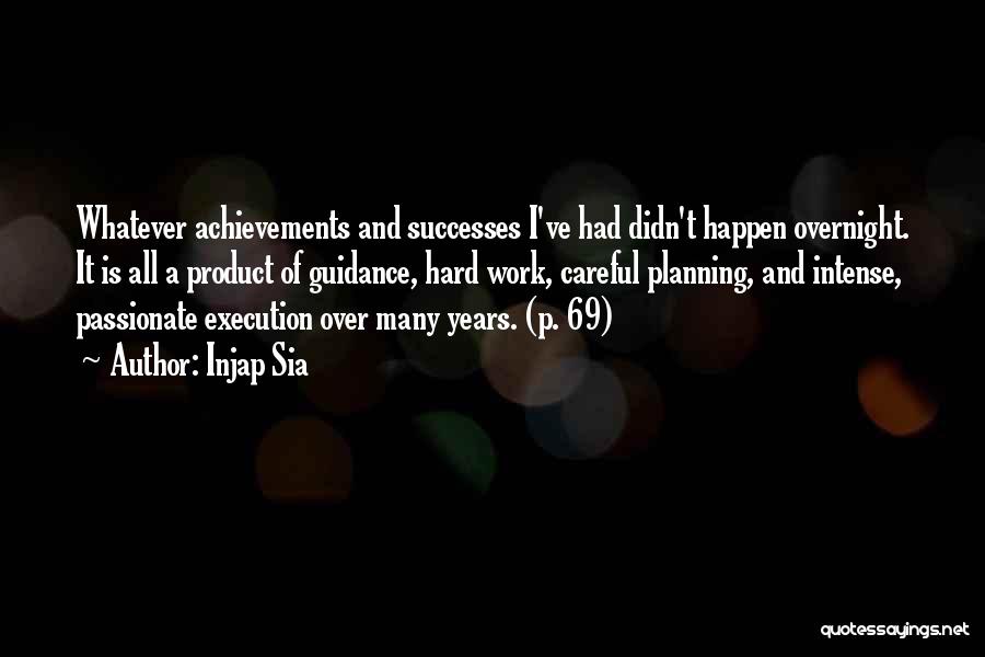 Injap Sia Quotes: Whatever Achievements And Successes I've Had Didn't Happen Overnight. It Is All A Product Of Guidance, Hard Work, Careful Planning,