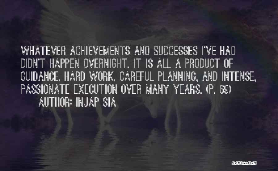 Injap Sia Quotes: Whatever Achievements And Successes I've Had Didn't Happen Overnight. It Is All A Product Of Guidance, Hard Work, Careful Planning,