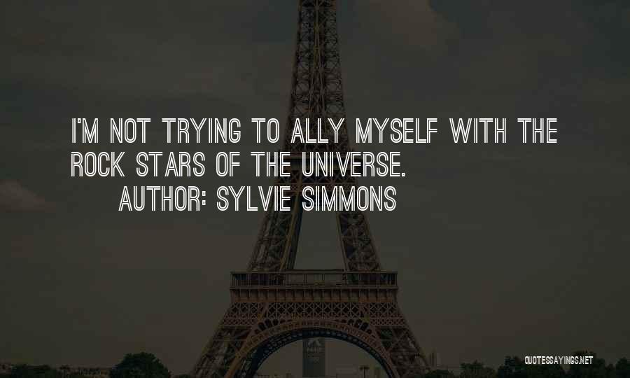 Sylvie Simmons Quotes: I'm Not Trying To Ally Myself With The Rock Stars Of The Universe.