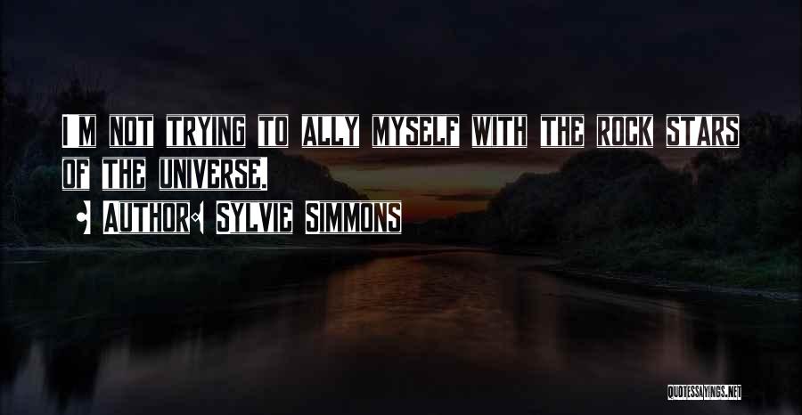 Sylvie Simmons Quotes: I'm Not Trying To Ally Myself With The Rock Stars Of The Universe.