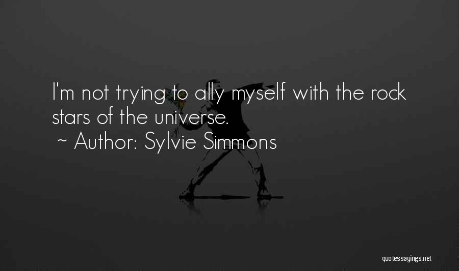 Sylvie Simmons Quotes: I'm Not Trying To Ally Myself With The Rock Stars Of The Universe.
