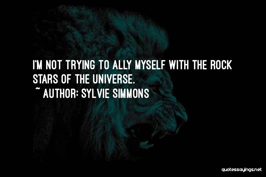 Sylvie Simmons Quotes: I'm Not Trying To Ally Myself With The Rock Stars Of The Universe.