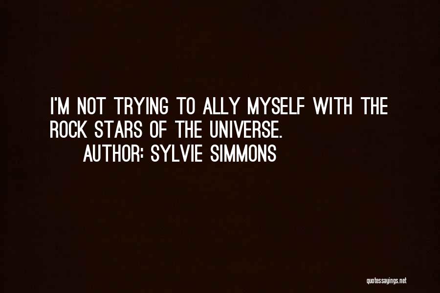 Sylvie Simmons Quotes: I'm Not Trying To Ally Myself With The Rock Stars Of The Universe.