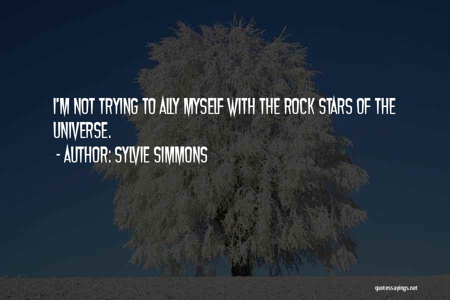 Sylvie Simmons Quotes: I'm Not Trying To Ally Myself With The Rock Stars Of The Universe.