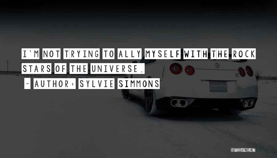 Sylvie Simmons Quotes: I'm Not Trying To Ally Myself With The Rock Stars Of The Universe.
