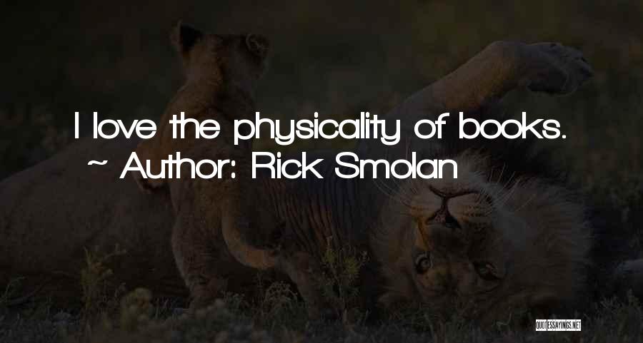 Rick Smolan Quotes: I Love The Physicality Of Books.