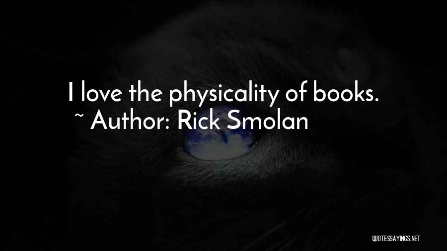 Rick Smolan Quotes: I Love The Physicality Of Books.