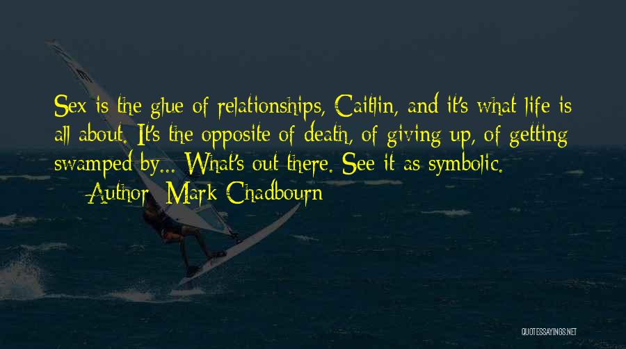 Mark Chadbourn Quotes: Sex Is The Glue Of Relationships, Caitlin, And It's What Life Is All About. It's The Opposite Of Death, Of