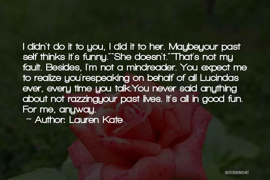 Lauren Kate Quotes: I Didn't Do It To You, I Did It To Her. Maybeyour Past Self Thinks It's Funny.she Doesn't.that's Not My