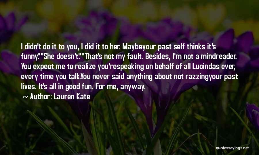 Lauren Kate Quotes: I Didn't Do It To You, I Did It To Her. Maybeyour Past Self Thinks It's Funny.she Doesn't.that's Not My