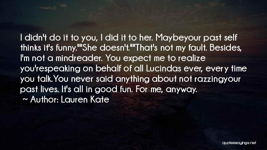 Lauren Kate Quotes: I Didn't Do It To You, I Did It To Her. Maybeyour Past Self Thinks It's Funny.she Doesn't.that's Not My