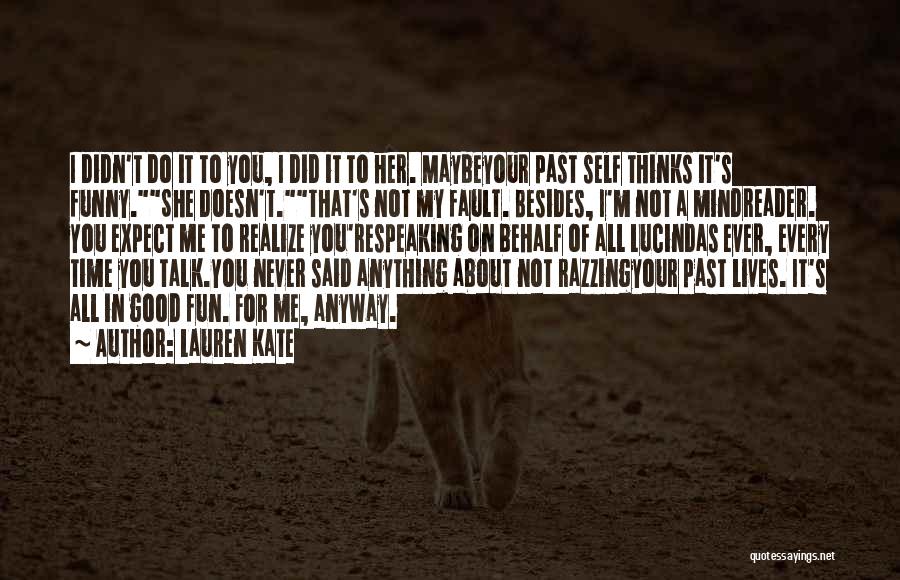 Lauren Kate Quotes: I Didn't Do It To You, I Did It To Her. Maybeyour Past Self Thinks It's Funny.she Doesn't.that's Not My