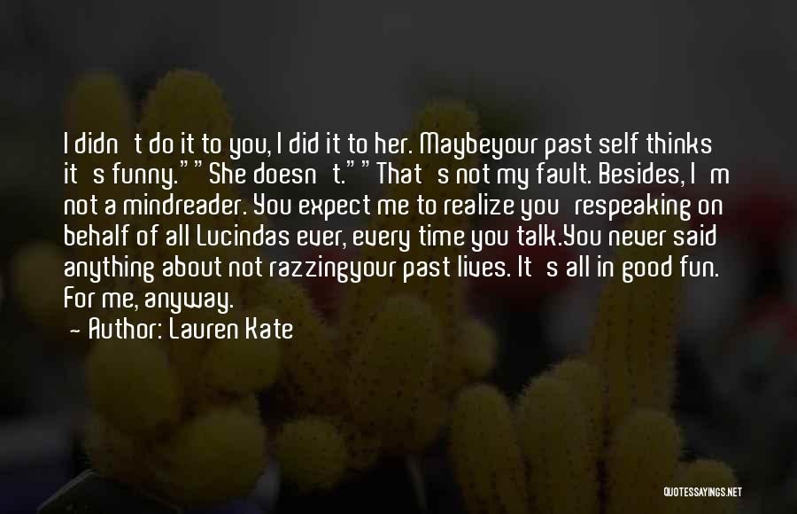 Lauren Kate Quotes: I Didn't Do It To You, I Did It To Her. Maybeyour Past Self Thinks It's Funny.she Doesn't.that's Not My