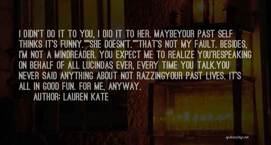 Lauren Kate Quotes: I Didn't Do It To You, I Did It To Her. Maybeyour Past Self Thinks It's Funny.she Doesn't.that's Not My