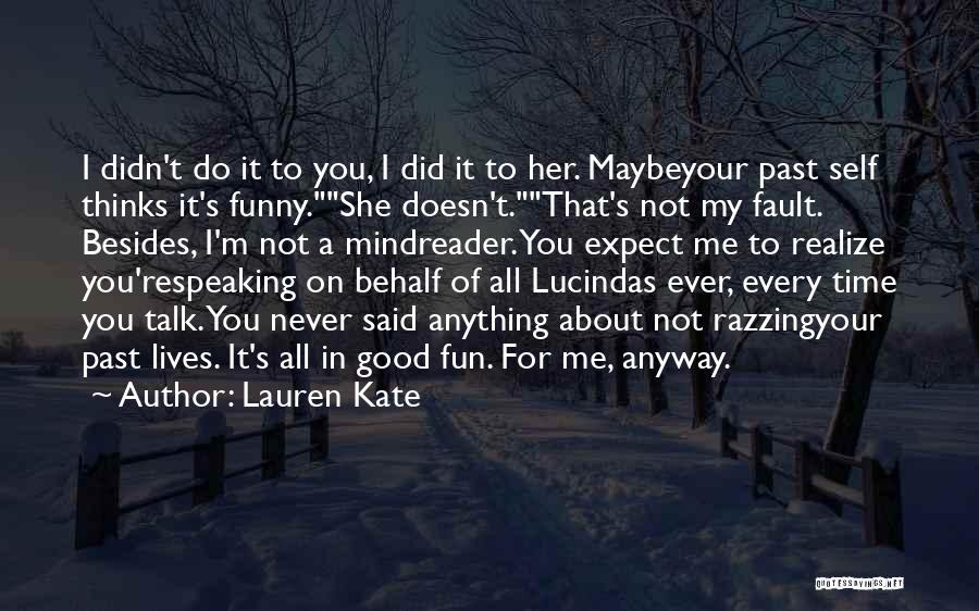 Lauren Kate Quotes: I Didn't Do It To You, I Did It To Her. Maybeyour Past Self Thinks It's Funny.she Doesn't.that's Not My