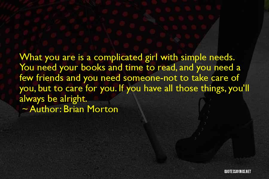 Brian Morton Quotes: What You Are Is A Complicated Girl With Simple Needs. You Need Your Books And Time To Read, And You