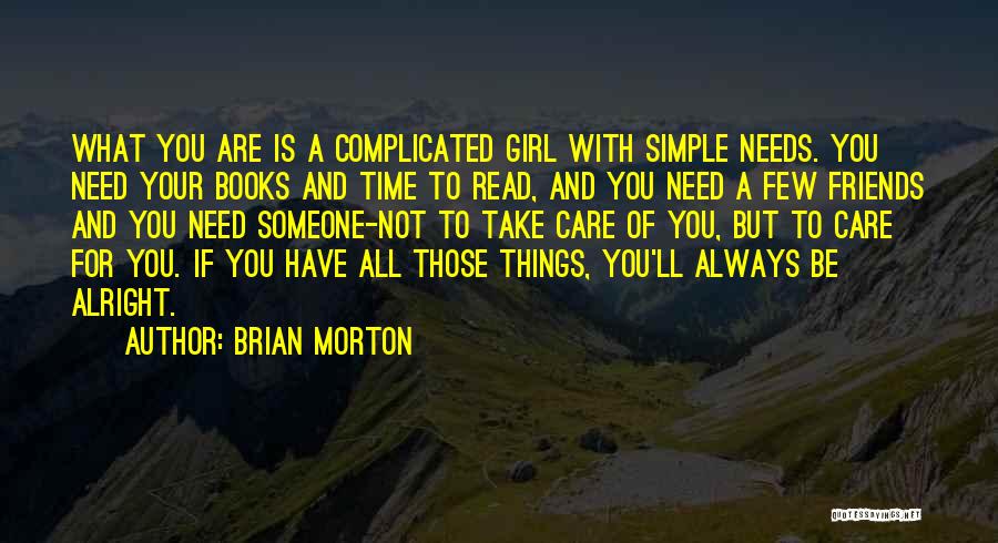 Brian Morton Quotes: What You Are Is A Complicated Girl With Simple Needs. You Need Your Books And Time To Read, And You