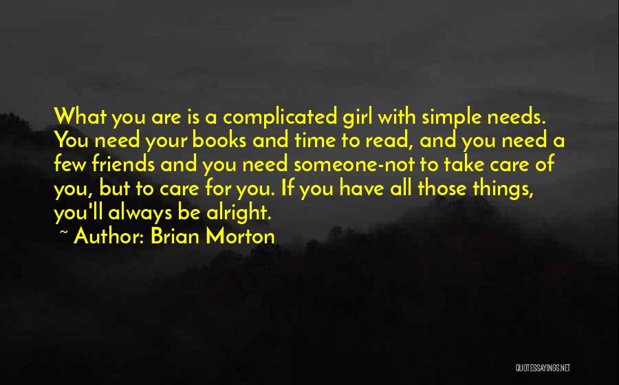 Brian Morton Quotes: What You Are Is A Complicated Girl With Simple Needs. You Need Your Books And Time To Read, And You