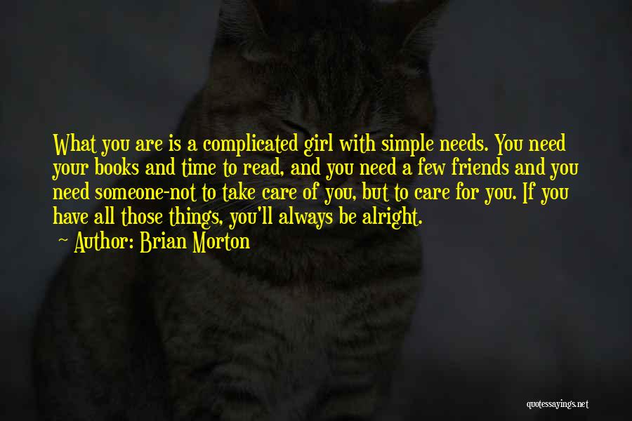 Brian Morton Quotes: What You Are Is A Complicated Girl With Simple Needs. You Need Your Books And Time To Read, And You