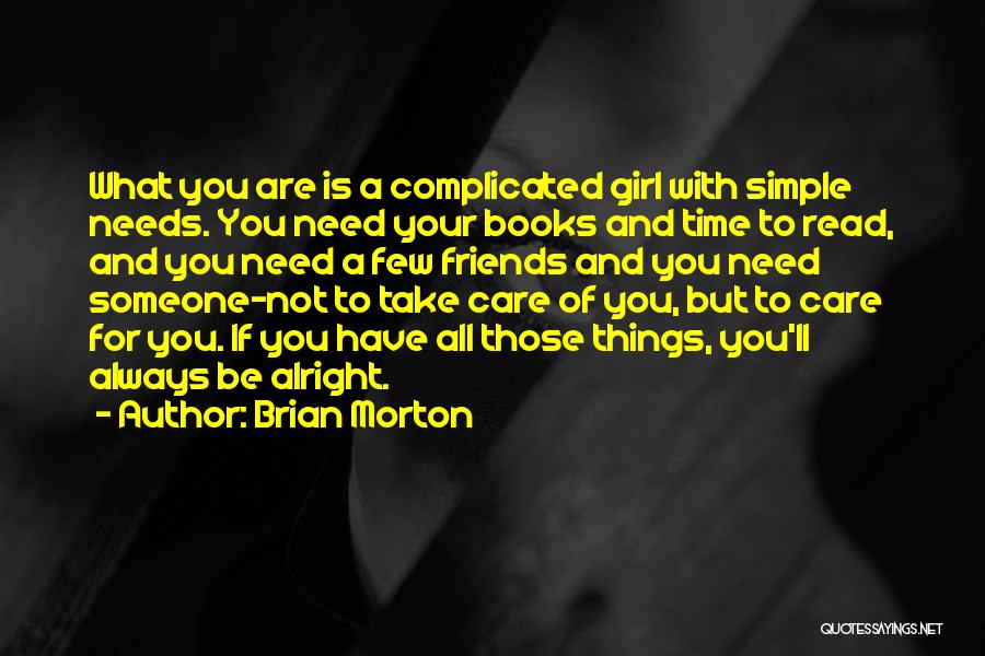 Brian Morton Quotes: What You Are Is A Complicated Girl With Simple Needs. You Need Your Books And Time To Read, And You