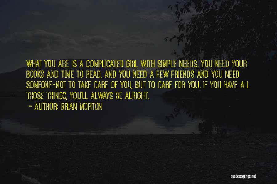 Brian Morton Quotes: What You Are Is A Complicated Girl With Simple Needs. You Need Your Books And Time To Read, And You