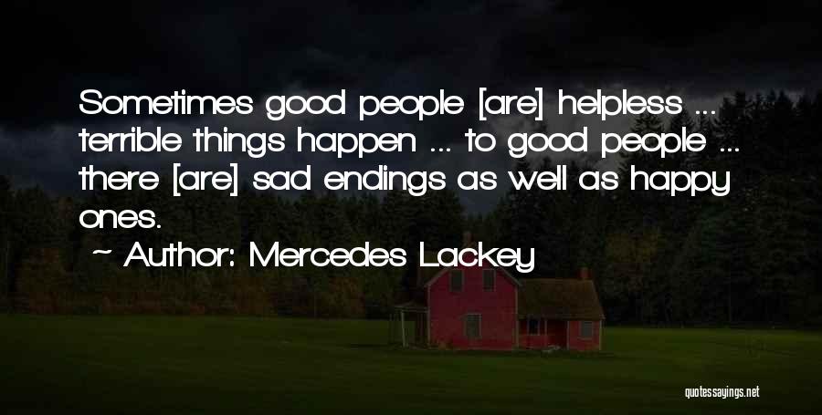 Mercedes Lackey Quotes: Sometimes Good People [are] Helpless ... Terrible Things Happen ... To Good People ... There [are] Sad Endings As Well