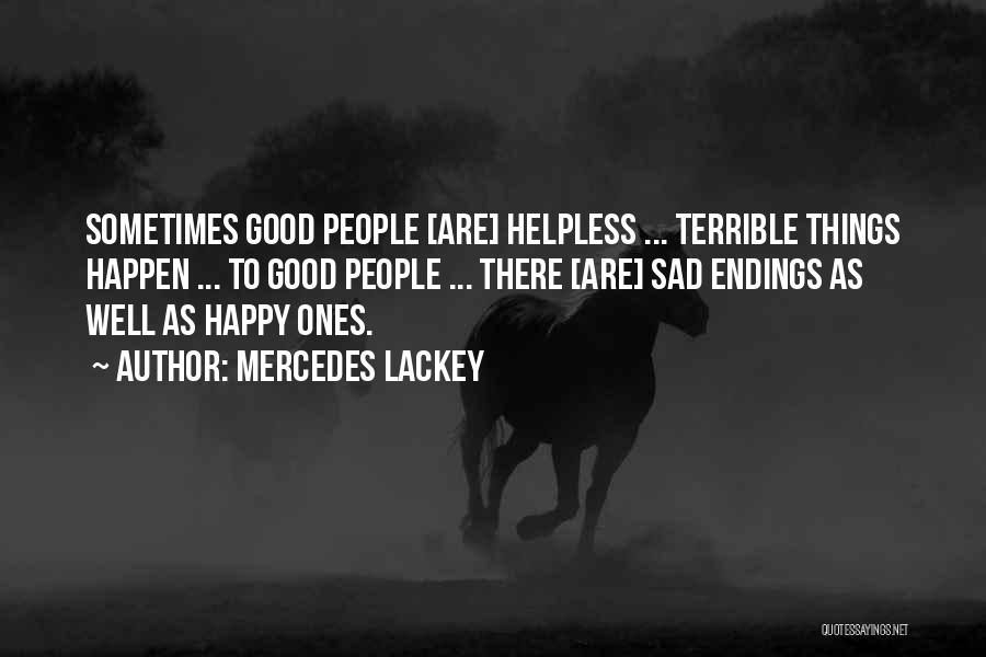 Mercedes Lackey Quotes: Sometimes Good People [are] Helpless ... Terrible Things Happen ... To Good People ... There [are] Sad Endings As Well