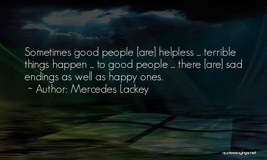 Mercedes Lackey Quotes: Sometimes Good People [are] Helpless ... Terrible Things Happen ... To Good People ... There [are] Sad Endings As Well