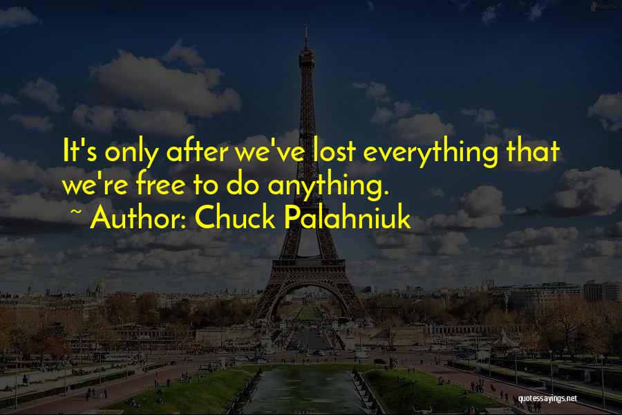 Chuck Palahniuk Quotes: It's Only After We've Lost Everything That We're Free To Do Anything.