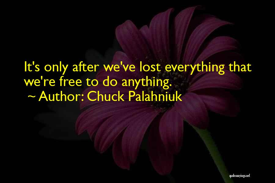 Chuck Palahniuk Quotes: It's Only After We've Lost Everything That We're Free To Do Anything.