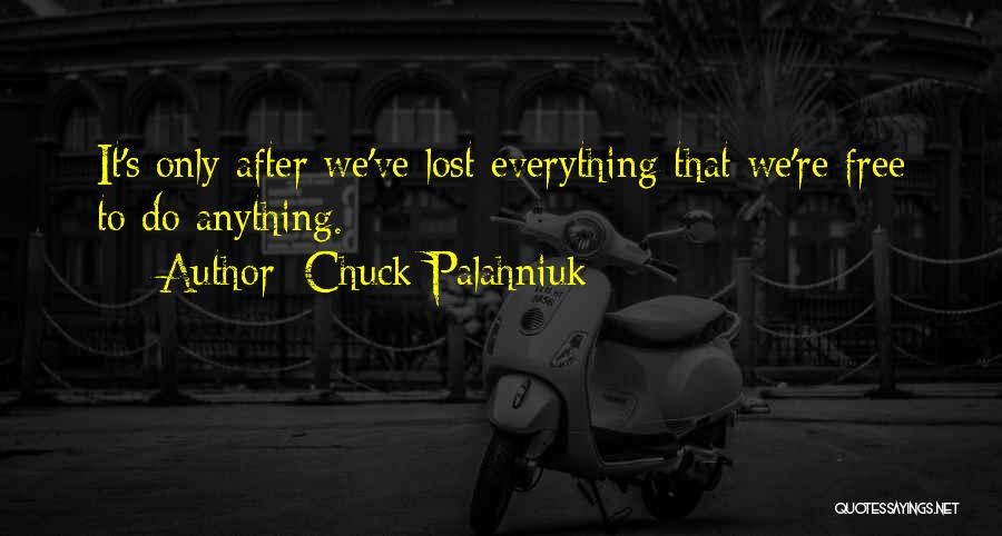 Chuck Palahniuk Quotes: It's Only After We've Lost Everything That We're Free To Do Anything.