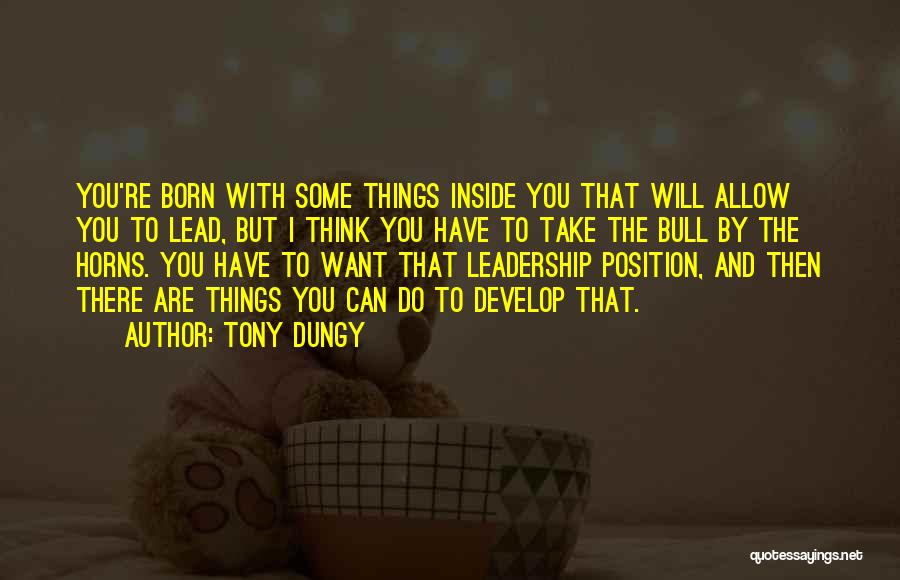 Tony Dungy Quotes: You're Born With Some Things Inside You That Will Allow You To Lead, But I Think You Have To Take