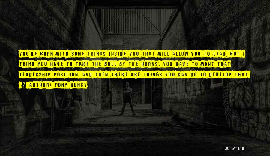 Tony Dungy Quotes: You're Born With Some Things Inside You That Will Allow You To Lead, But I Think You Have To Take
