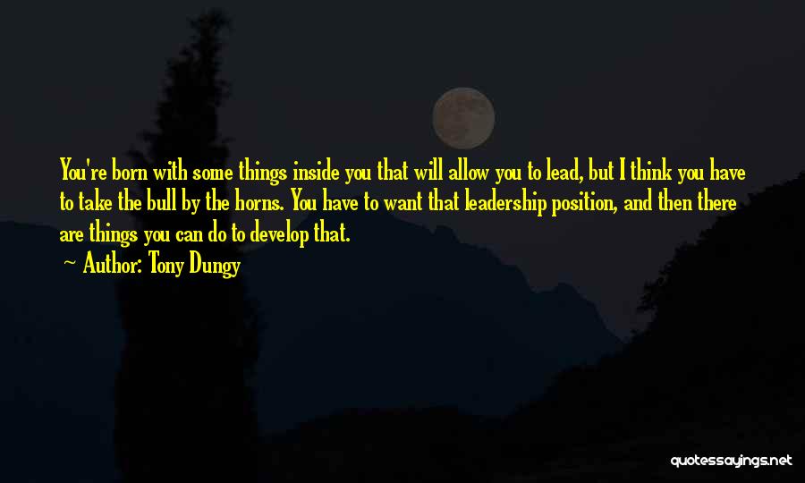 Tony Dungy Quotes: You're Born With Some Things Inside You That Will Allow You To Lead, But I Think You Have To Take