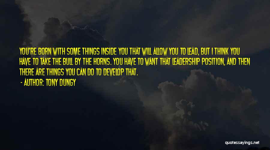 Tony Dungy Quotes: You're Born With Some Things Inside You That Will Allow You To Lead, But I Think You Have To Take